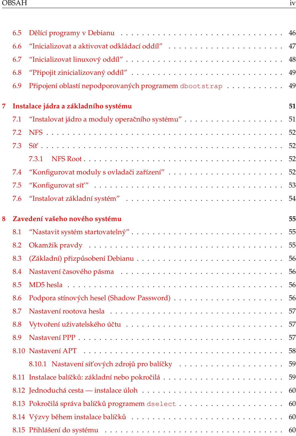 1 Instalovat jádro a moduly operačního systému................... 51 7.2 NFS............................................. 52 7.3 Sít.............................................. 52 7.3.1 NFS Root.