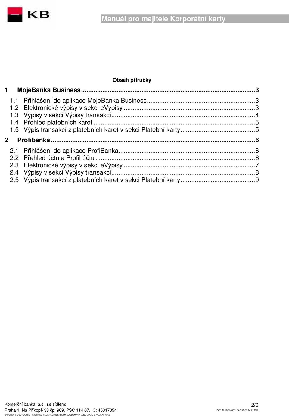 5 Výpis transakcí z platebních karet v sekci Platební karty...5 2 Profibanka...6 2.1 Přihlášení do aplikace ProfiBanka...6 2.2 Přehled účtu a Profil účtu.