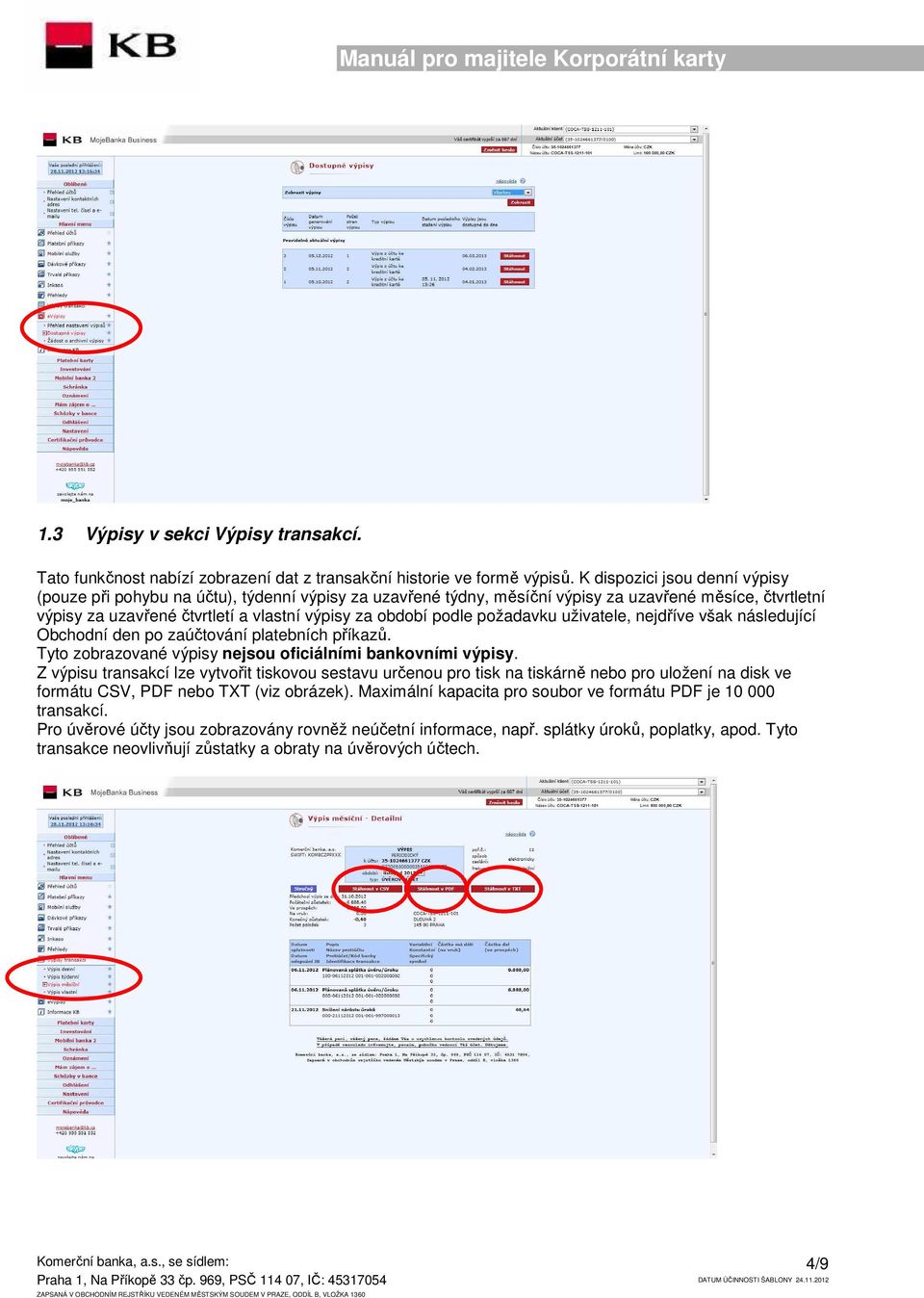 požadavku uživatele, nejdříve však následující Obchodní den po zaúčtování platebních příkazů. Tyto zobrazované výpisy nejsou oficiálními bankovními výpisy.
