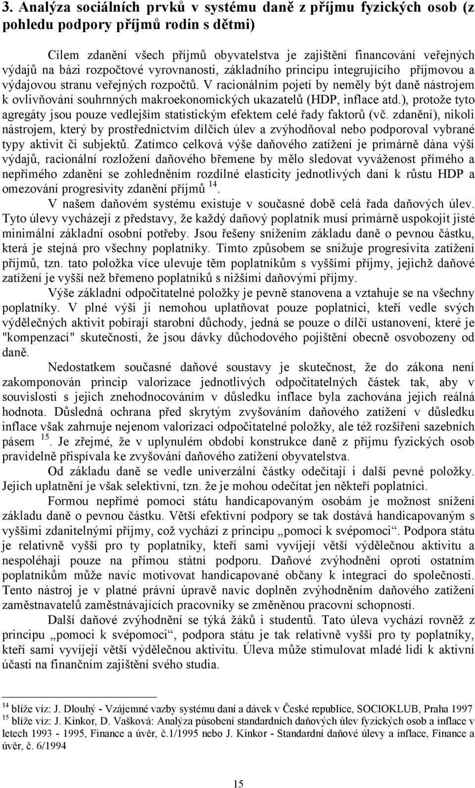 V racionálním pojetí by neměly být daně nástrojem k ovlivňování souhrnných makroekonomických ukazatelů (HDP, inflace atd.