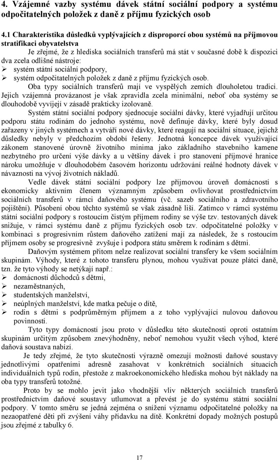 odlišné nástroje:! systém státní sociální podpory,! systém odpočitatelných položek z daně z příjmu fyzických osob. Oba typy sociálních transferů mají ve vyspělých zemích dlouholetou tradici.