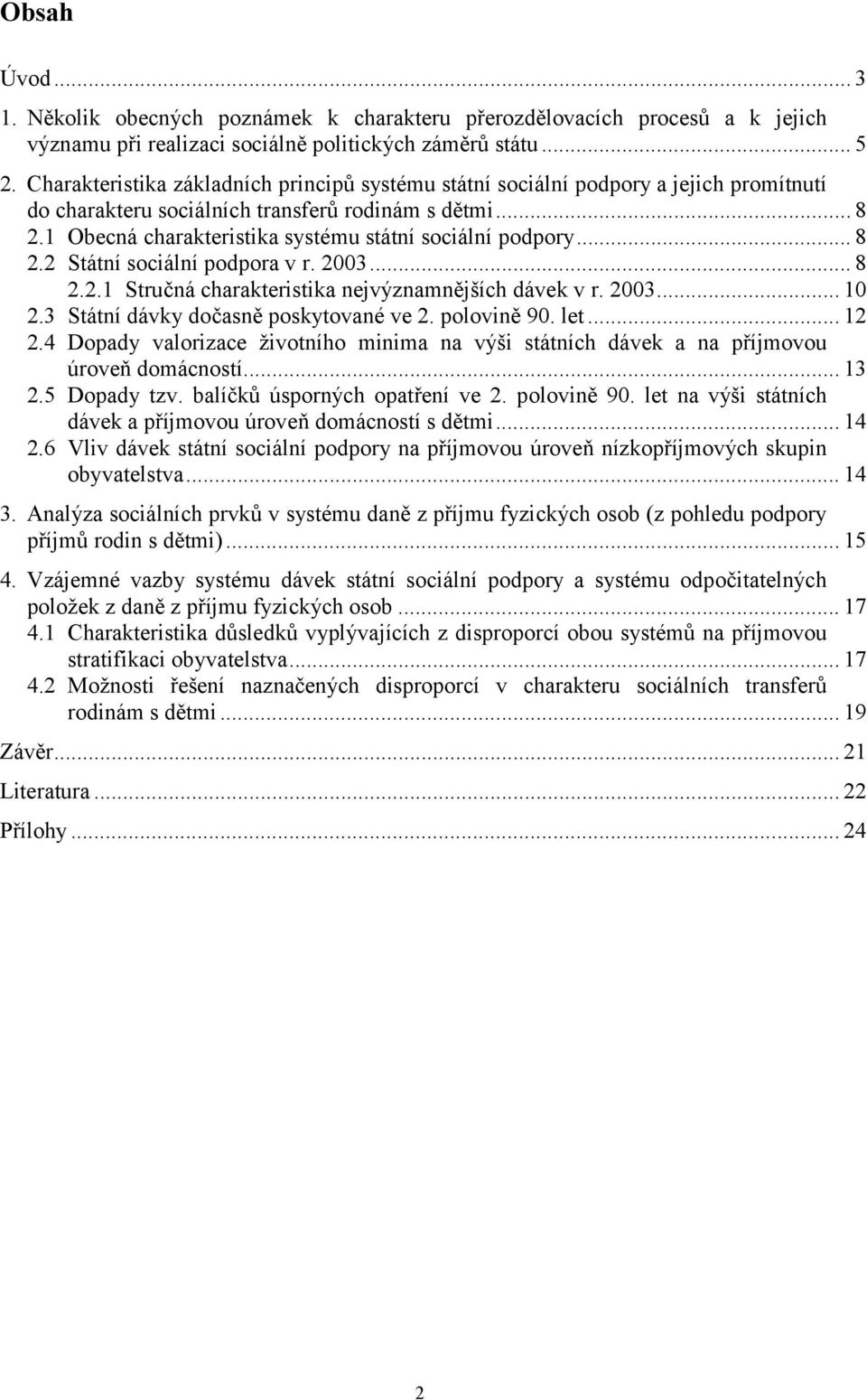 1 Obecná charakteristika systému státní sociální podpory... 8 2.2 Státní sociální podpora v r. 2003... 8 2.2.1 Stručná charakteristika nejvýznamnějších dávek v r. 2003... 10 2.