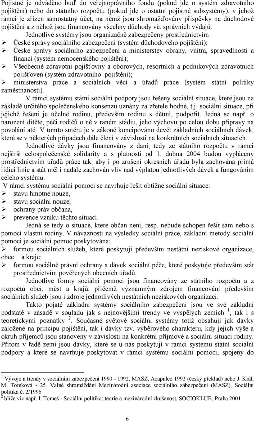 České správy sociálního zabezpečení (systém důchodového pojištění);! České správy sociálního zabezpečení a ministerstev obrany, vnitra, spravedlnosti a financí (systém nemocenského pojištění);!