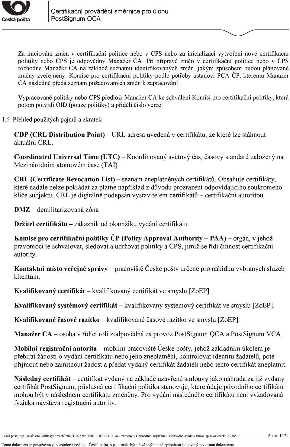 Komise pro certifikační politiky podle potřeby ustanoví PCA ČP, kterému Manažer CA následně předá seznam požadovaných změn k zapracování.