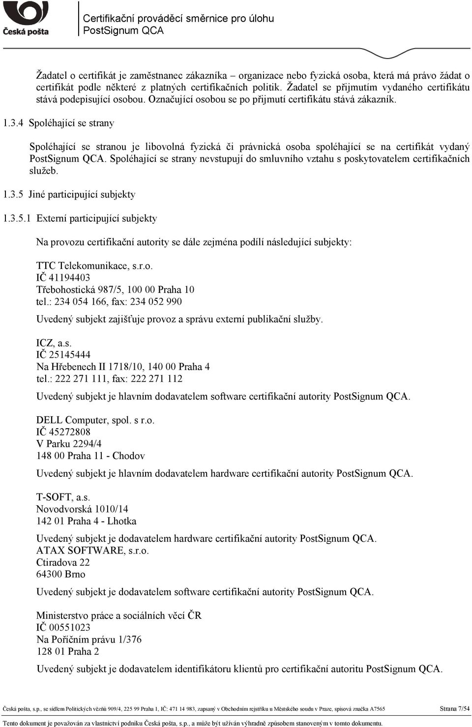 4 Spoléhající se strany Spoléhající se stranou je libovolná fyzická či právnická osoba spoléhající se na certifikát vydaný.