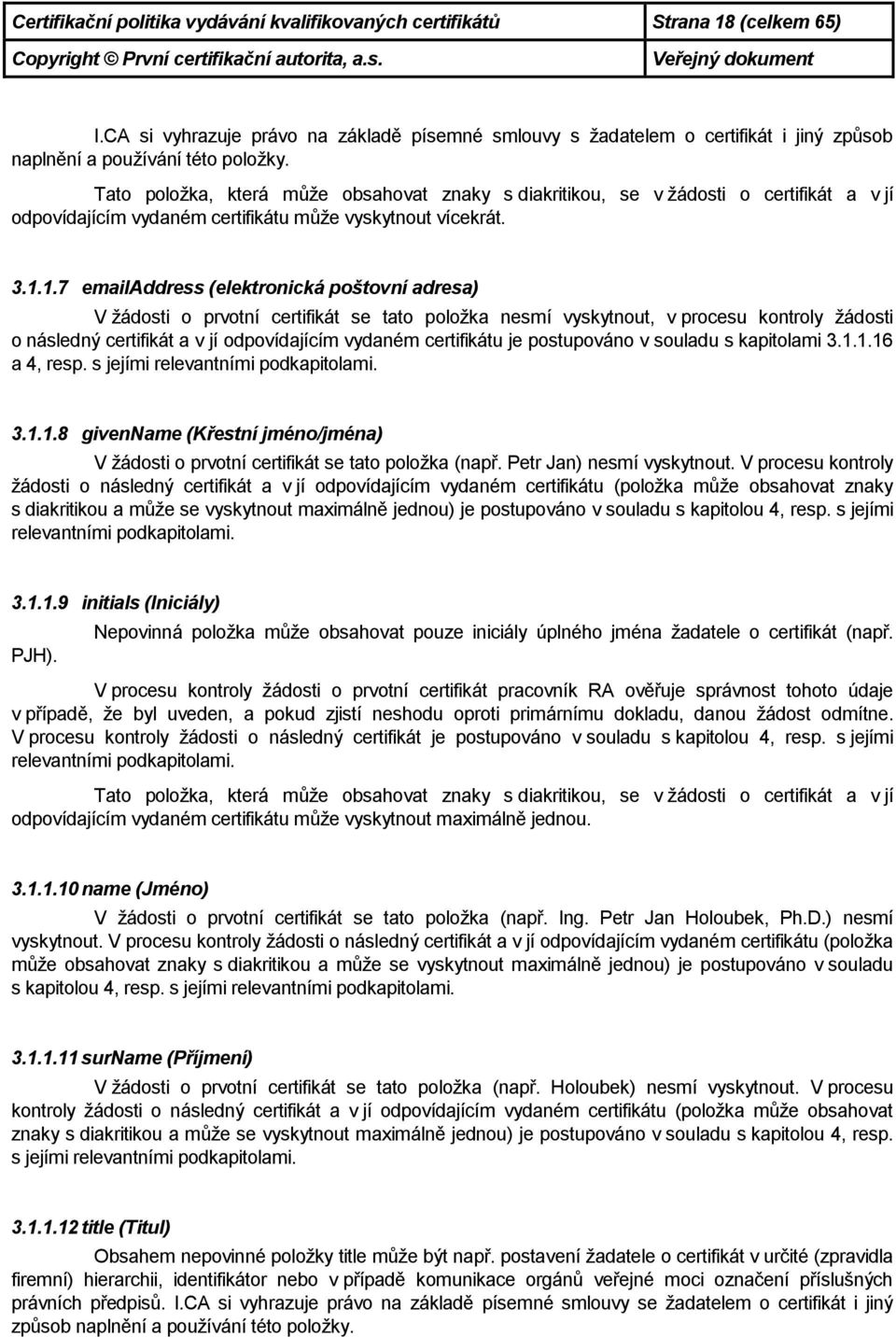 Tato položka, která může obsahovat znaky s diakritikou, se v žádosti o certifikát a v jí odpovídajícím vydaném certifikátu může vyskytnout vícekrát. 3.1.