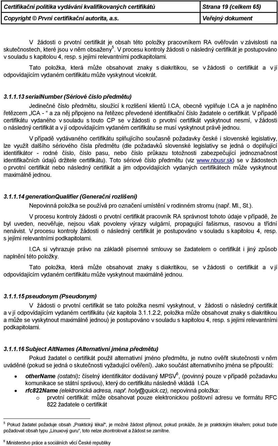 Tato položka, která může obsahovat znaky s diakritikou, se v žádosti o certifikát a v jí odpovídajícím vydaném certifikátu může vyskytnout vícekrát. 3.1.