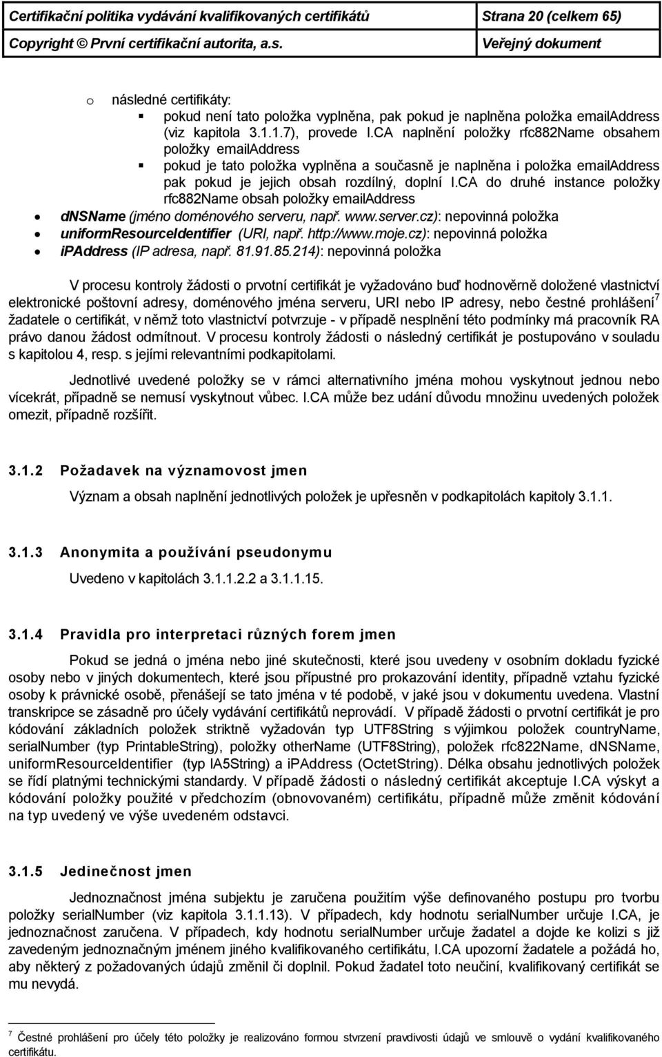 CA do druhé instance položky rfc882name obsah položky emailaddress dnsname (jméno doménového serveru, např. www.server.cz): nepovinná položka uniformresourceidentifier (URI, např. http://www.moje.