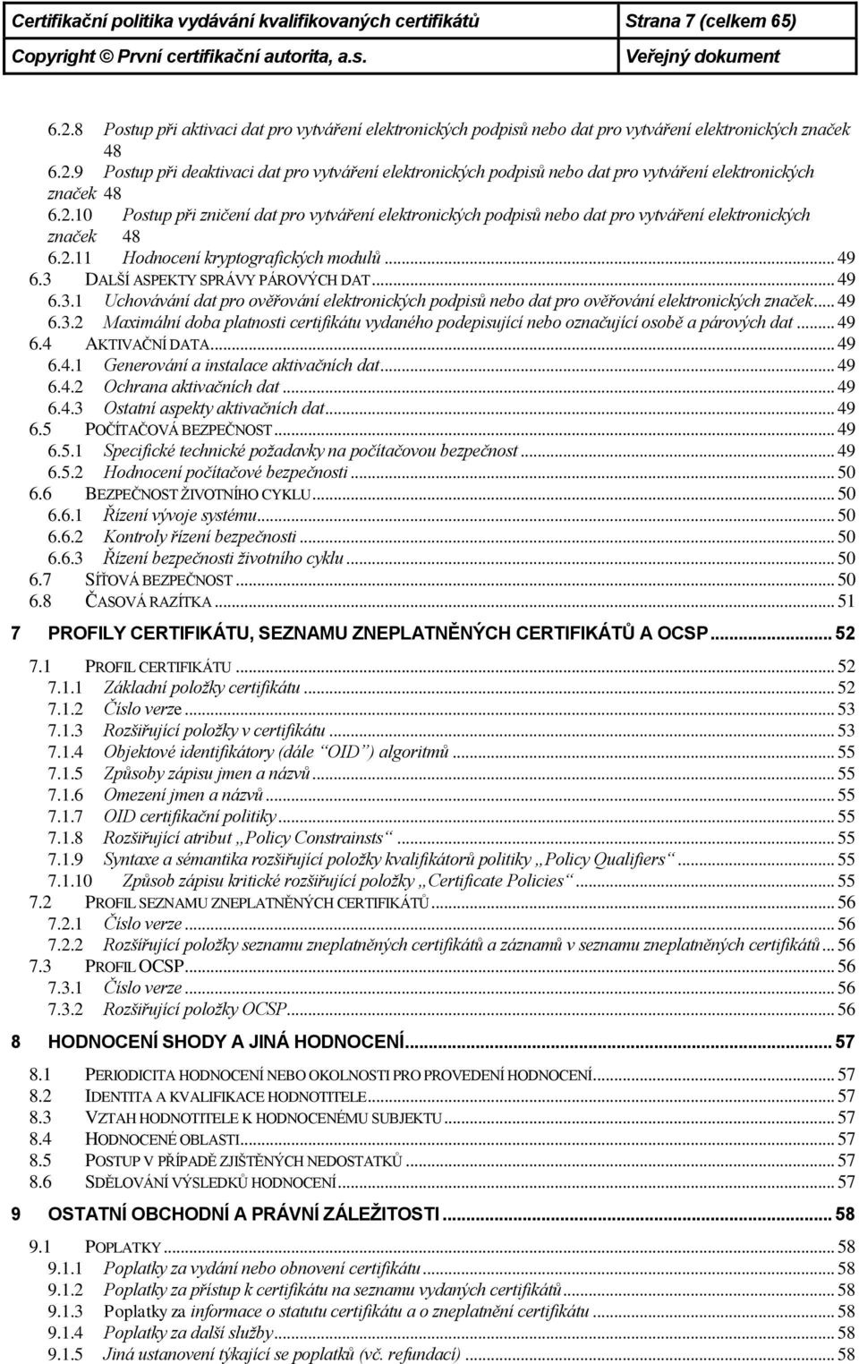 .. 49 6.3.1 Uchovávání dat pro ověřování elektronických podpisů nebo dat pro ověřování elektronických značek... 49 6.3.2 Maximální doba platnosti certifikátu vydaného podepisující nebo označující osobě a párových dat.