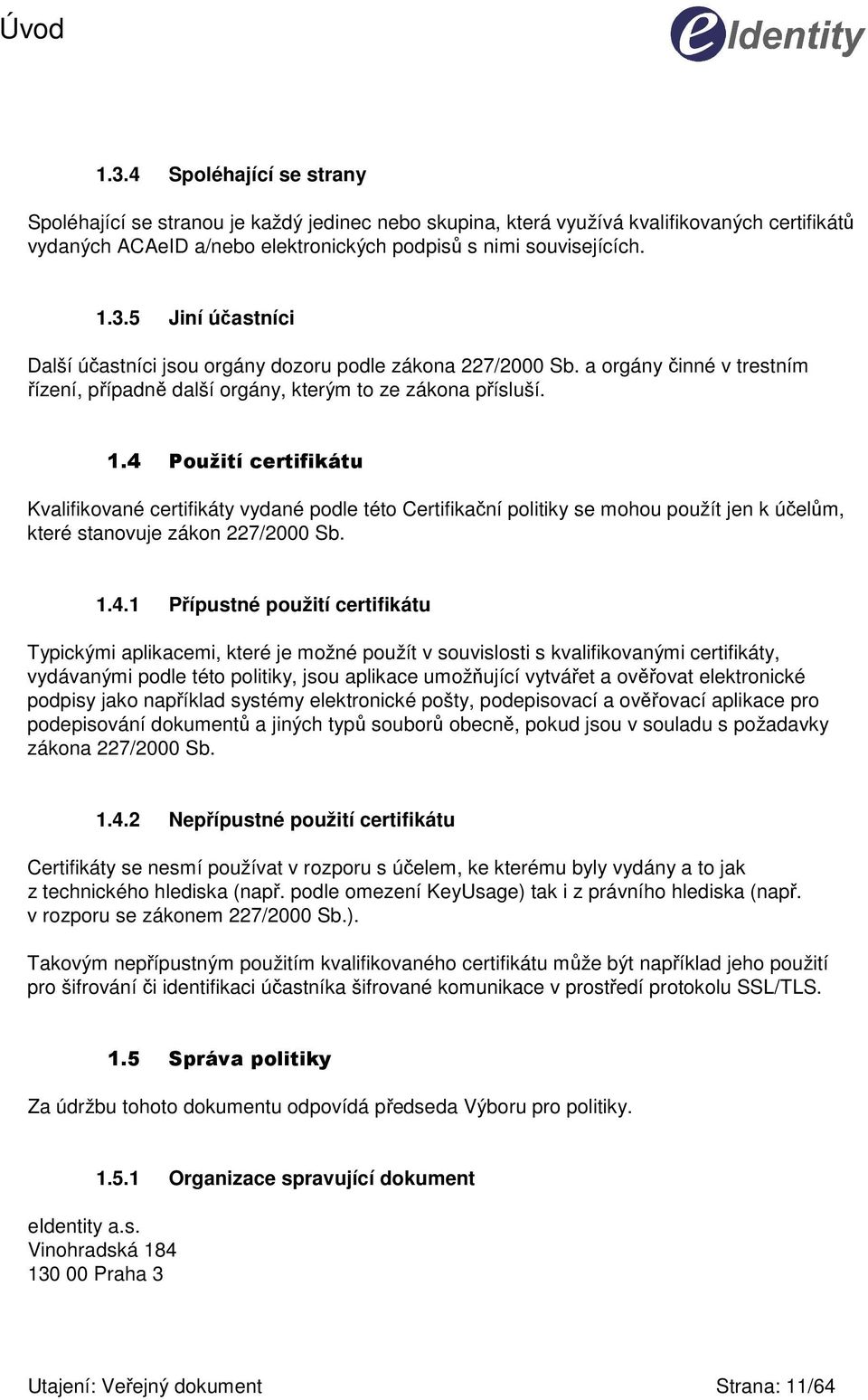 4 Použití certifikátu Kvalifikované certifikáty vydané podle této Certifikační politiky se mohou použít jen k účelům, které stanovuje zákon 227/2000 Sb. 1.4.1 Přípustné použití certifikátu Typickými