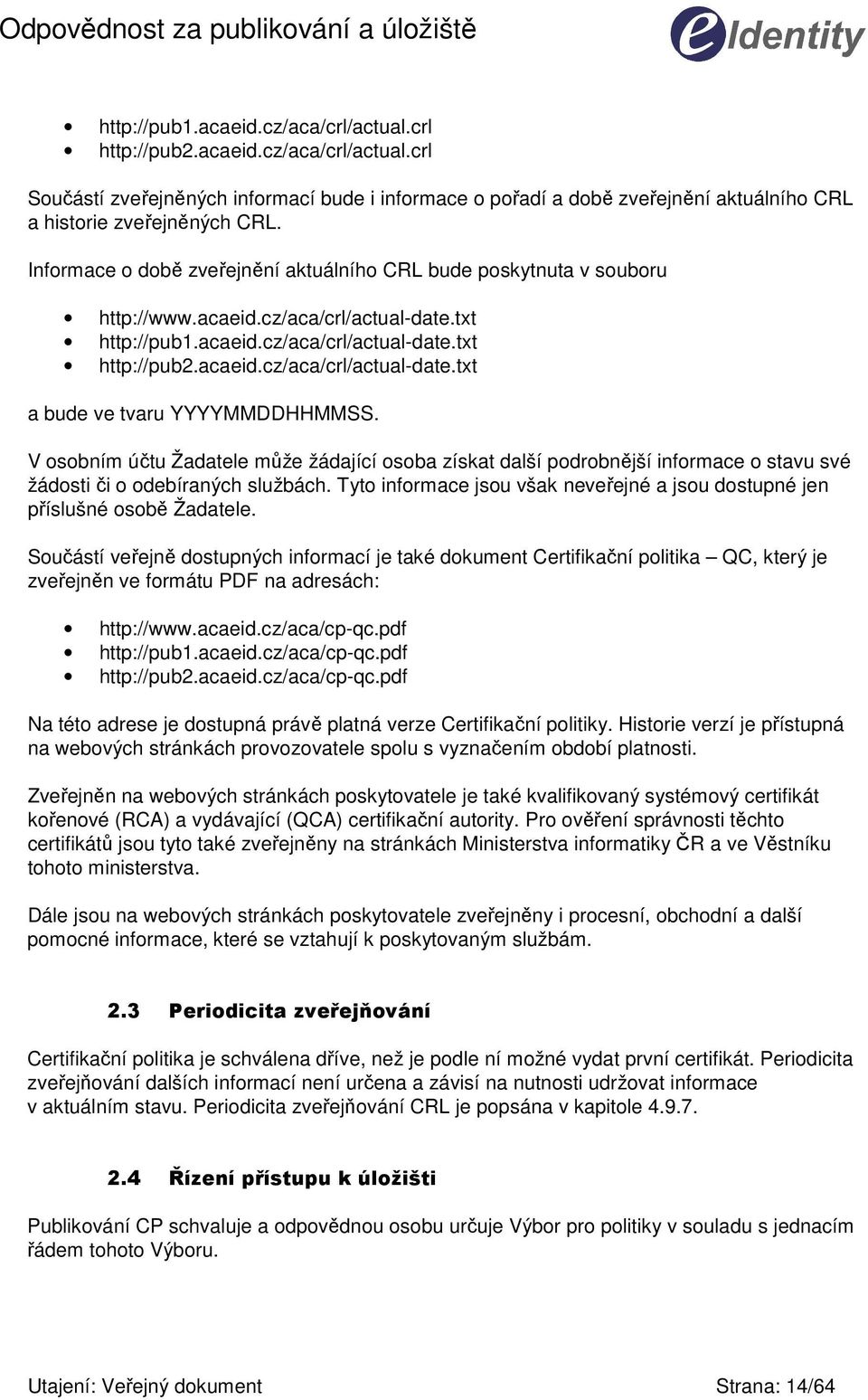 V osobním účtu Žadatele může žádající osoba získat další podrobnější informace o stavu své žádosti či o odebíraných službách.