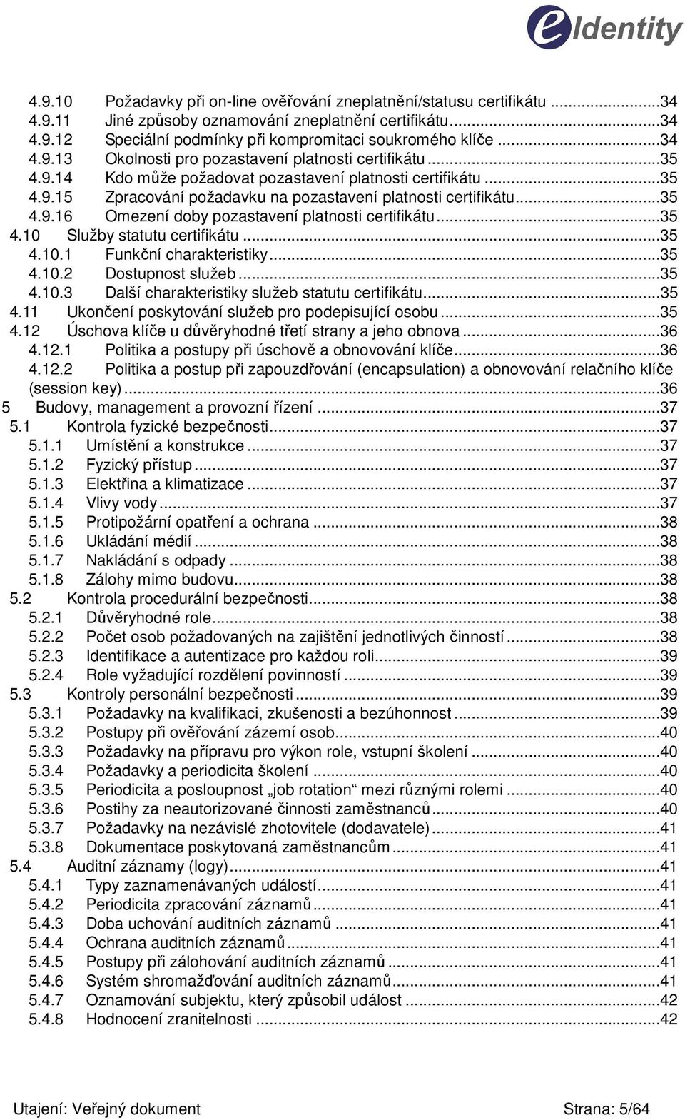 ..35 4.10 Služby statutu certifikátu...35 4.10.1 Funkční charakteristiky...35 4.10.2 Dostupnost služeb...35 4.10.3 Další charakteristiky služeb statutu certifikátu...35 4.11 4.