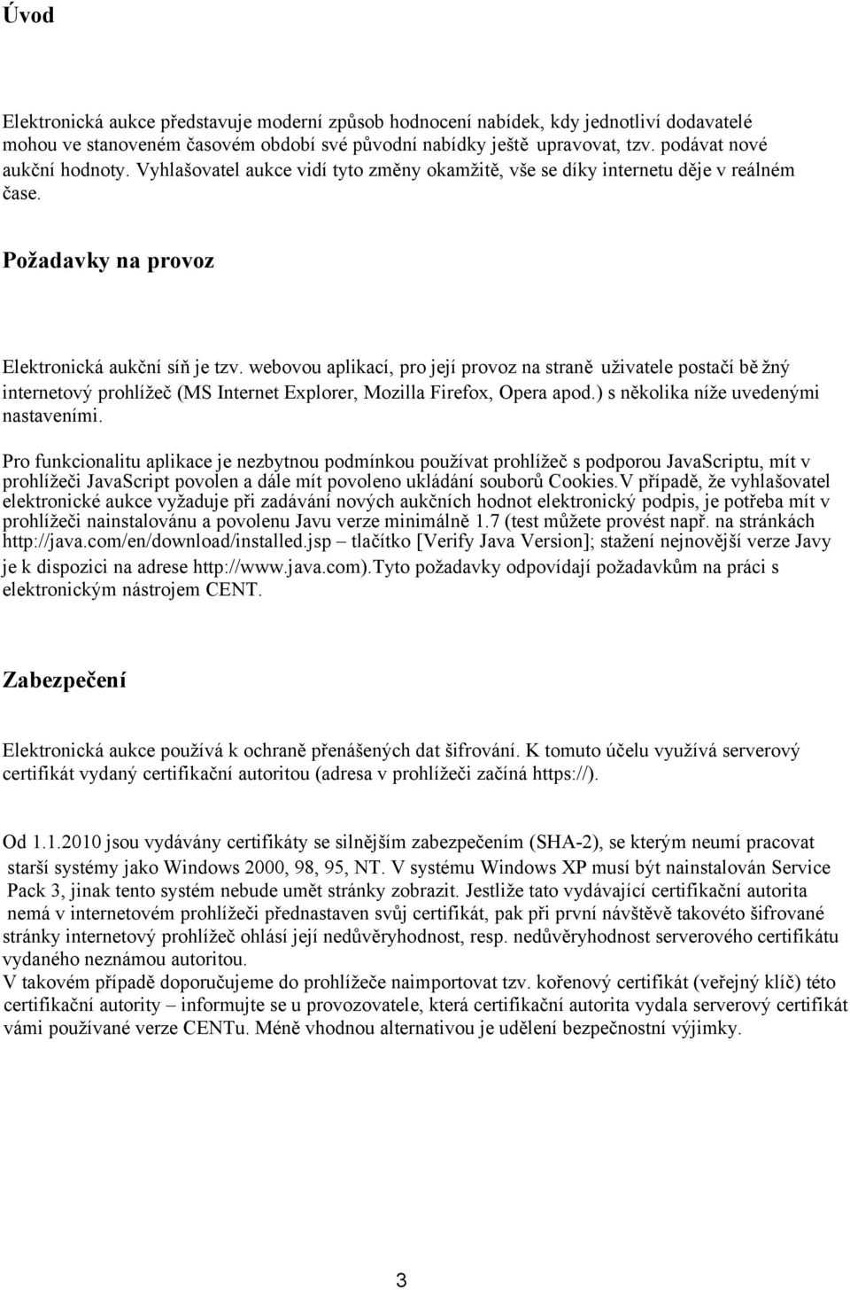 webovou aplikací, pro její provoz na straně uživatele postačí bě žný internetový prohlížeč (MS Internet Explorer, Mozilla Firefox, Opera apod.) s několika níže uvedenými nastaveními.