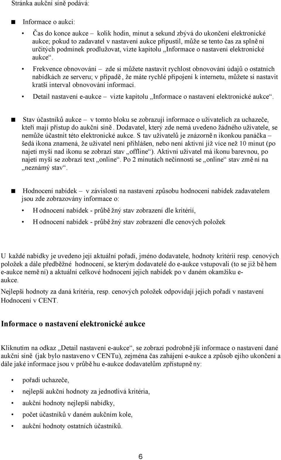 Frekvence obnovování zde si můžete nastavit rychlost obnovování údajů o ostatních nabídkách ze serveru; v případě, že máte rychlé připojení k internetu, můžete si nastavit kratší interval obnovování