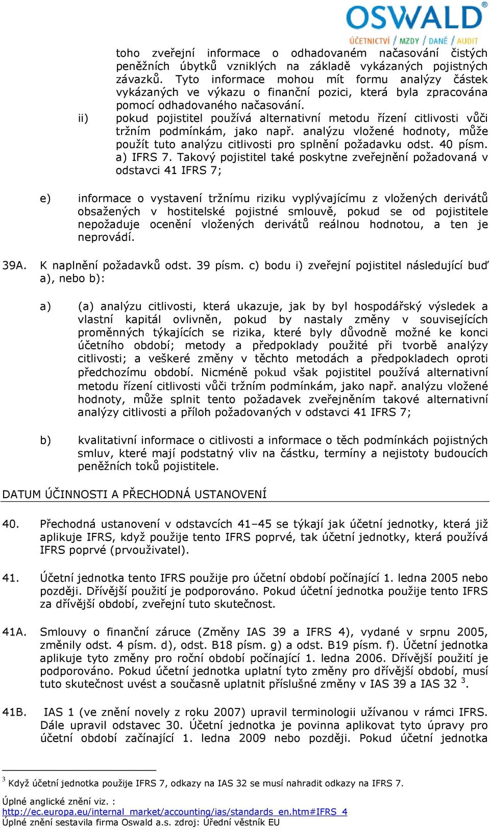 pokud pojistitel používá alternativní metodu řízení citlivosti vůči tržním podmínkám, jako např. analýzu vložené hodnoty, může použít tuto analýzu citlivosti pro splnění požadavku odst. 40 písm.