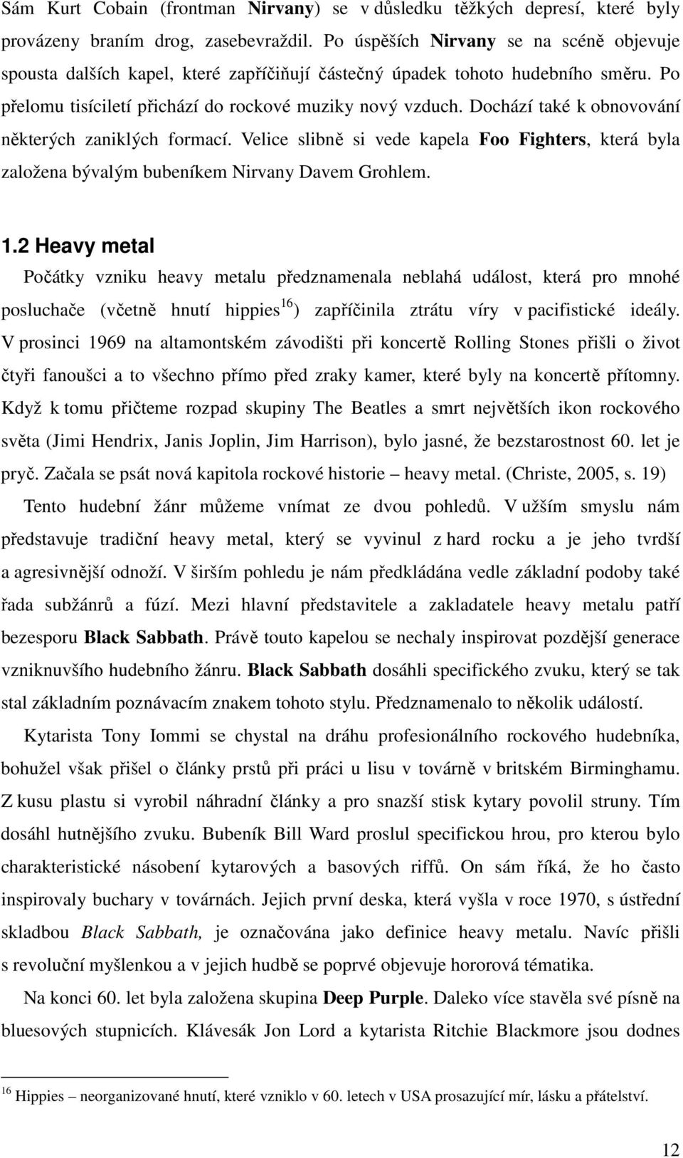 Dochází také k obnovování některých zaniklých formací. Velice slibně si vede kapela Foo Fighters, která byla založena bývalým bubeníkem Nirvany Davem Grohlem. 1.