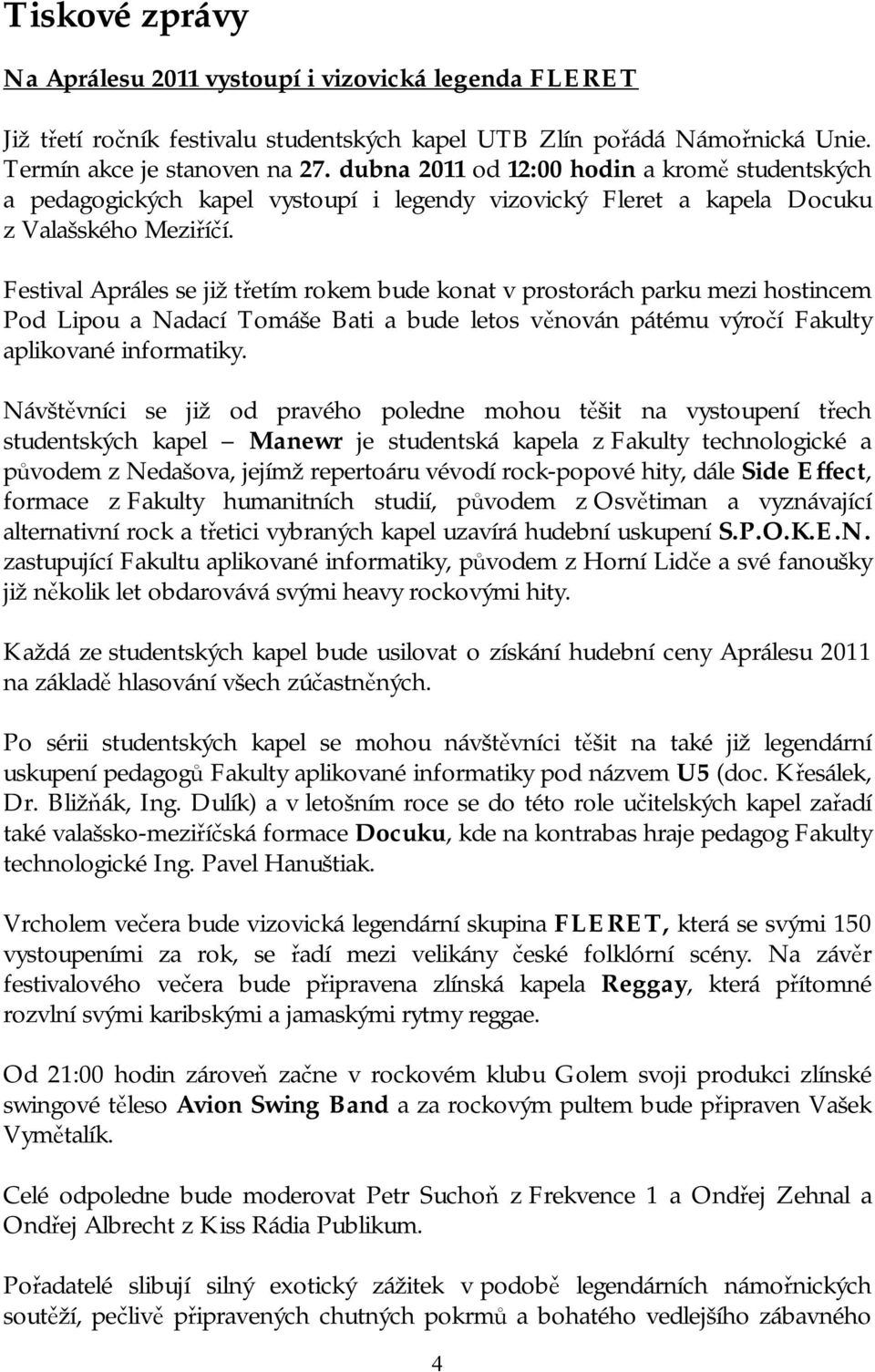 Festival Apráles se již třetím rokem bude konat v prostorách parku mezi hostincem Pod Lipou a Nadací Tomáše Bati a bude letos věnován pátému výročí Fakulty aplikované informatiky.