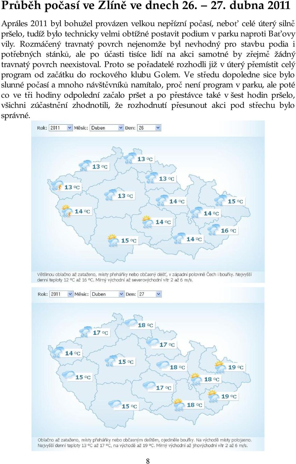 Rozmáčený travnatý povrch nejenomže byl nevhodný pro stavbu podia i potřebných stánků, ale po účasti tisíce lidí na akci samotné by zřejmě žádný travnatý povrch neexistoval.