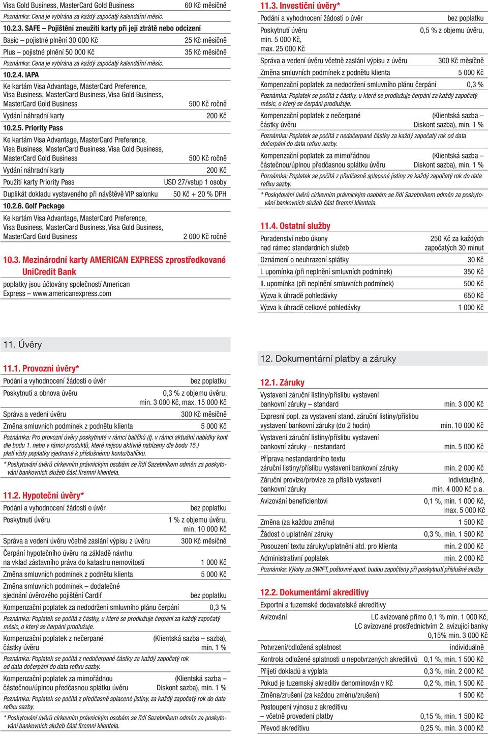 kalendářní měsíc. 10.2.4. IAPA Ke kartám Visa Advantage, MasterCard Preference, Visa Business, MasterCard Business, Visa Gold Business, MasterCard Gold Business ročně Vydání náhradní karty 10.2.5.