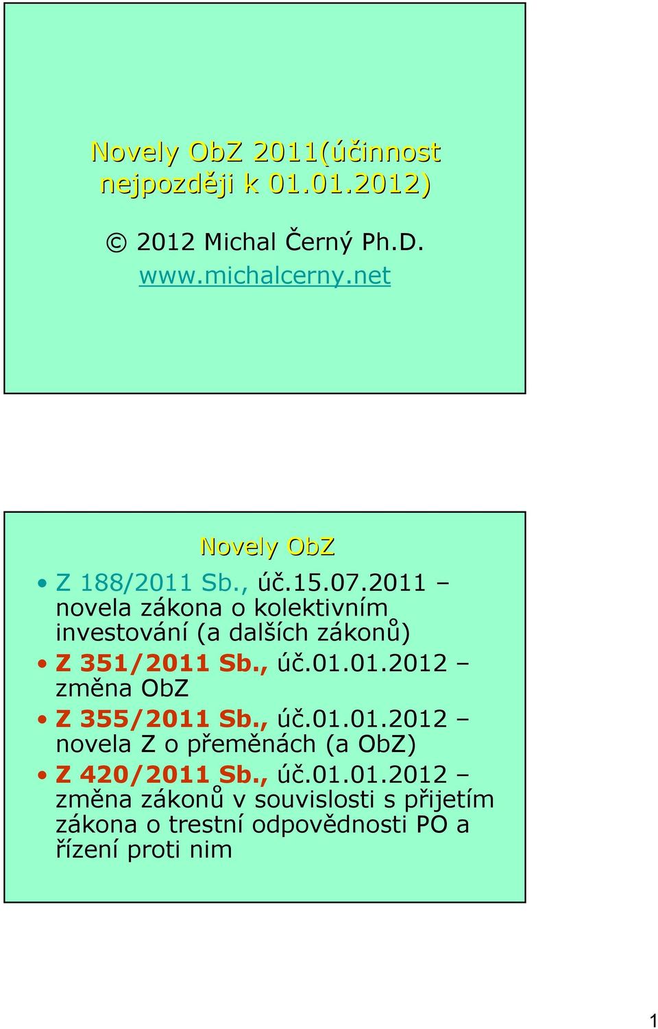 2011 novela zákona o kolektivním investování (a dalších zákonů) Z 351/2011 Sb., úč.01.01.2012 změna ObZ Z 355/2011 Sb.