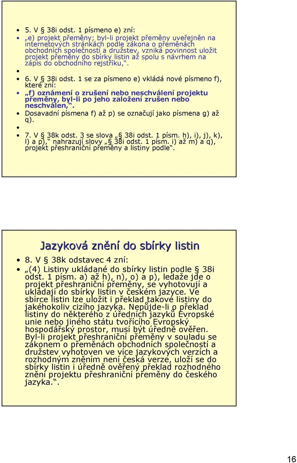 do sbírky listin až spolu s návrhem na zápis do obchodního rejstříku,. 6. V 38i odst.