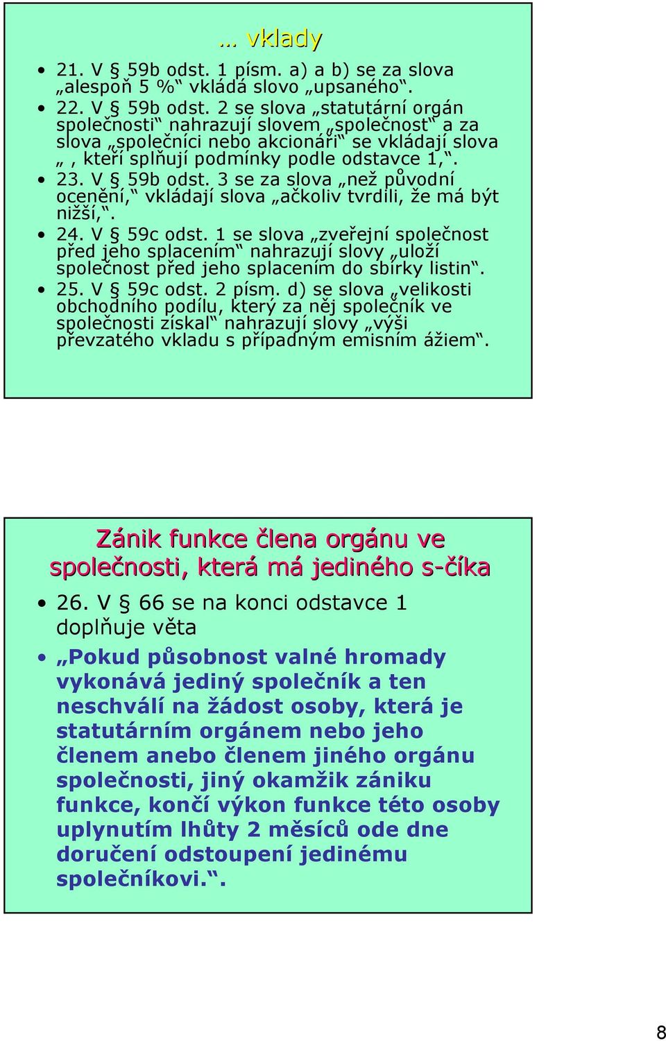 1 se slova zveřejní společnost před jeho splacením nahrazují slovy uloží společnost před jeho splacením do sbírky listin. 25. V 59c odst. 2 písm.