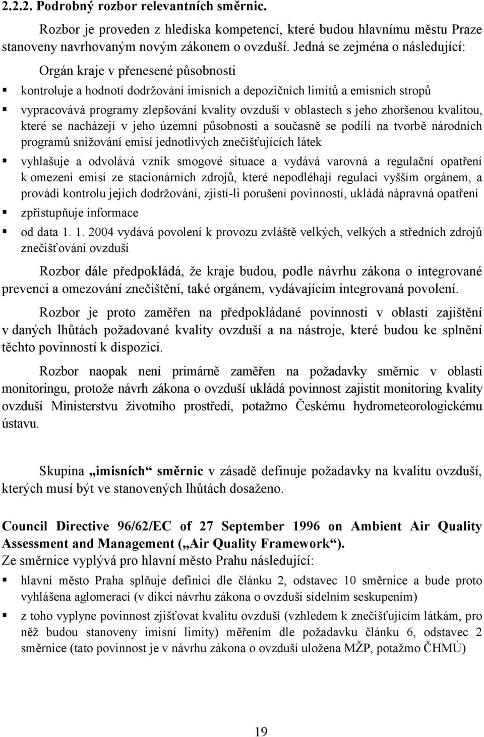 vypracovává programy zlepšování kvality ovzduší v oblastech s jeho zhoršenou kvalitou, které se nacházejí v jeho územní působnosti a současně se podílí na tvorbě národních programů snižování emisí