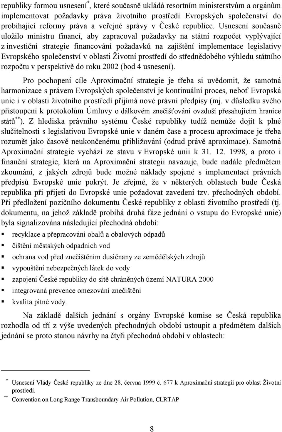 Usnesení současně uložilo ministru financí, aby zapracoval požadavky na státní rozpočet vyplývající z investiční strategie financování požadavků na zajištění implementace legislativy Evropského