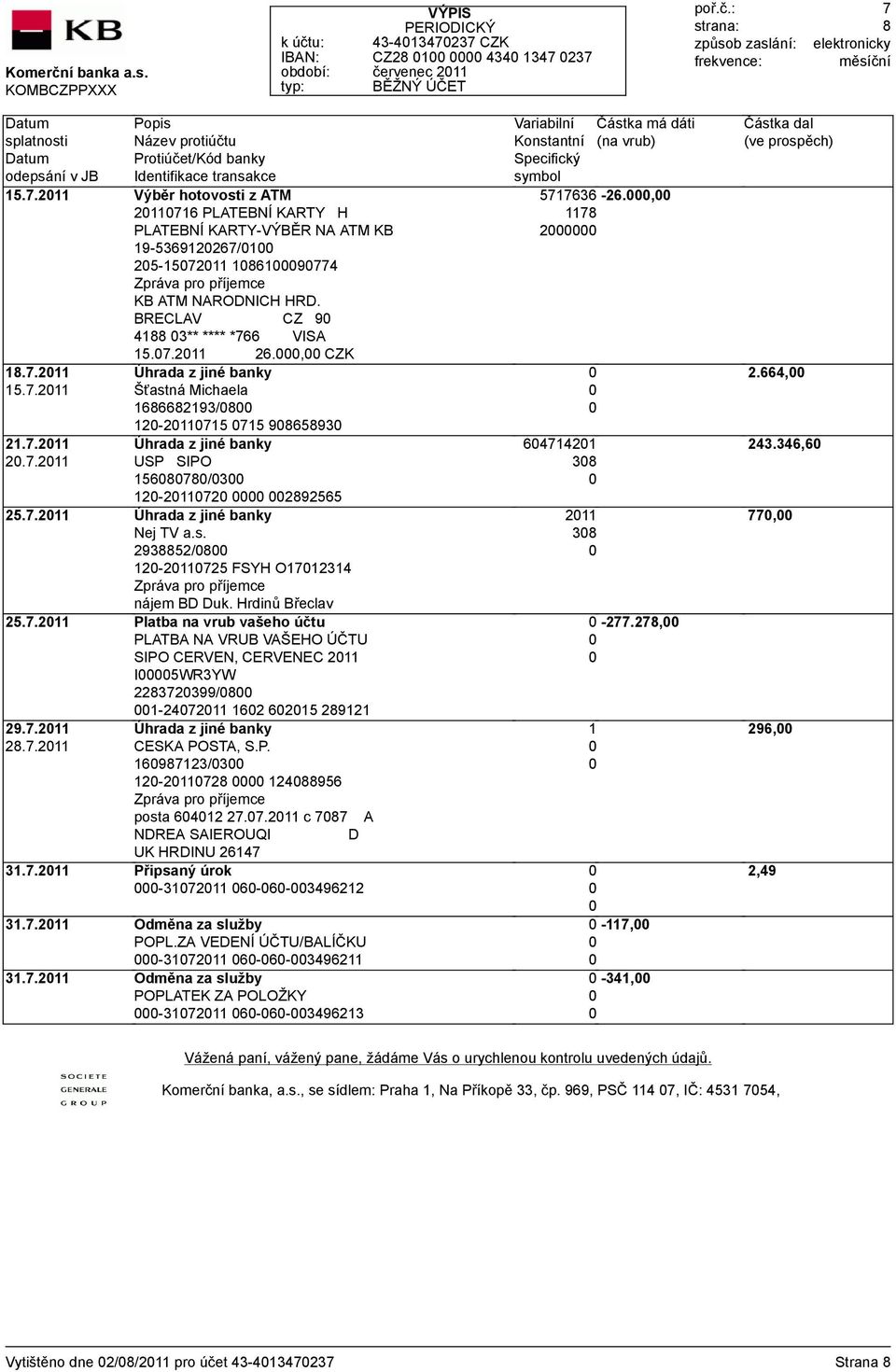 7.211 Úhrada z jiné banky Nej TV a.s. 2938852/8 12-211725 FSYH O1712314 nájem BD Duk. Hrdinů Břeclav 25.7.211 Platba na vrub vašeho účtu SIPO CERVEN, CERVENEC 211 I5WR3YW 228372399/8 1-247211 162 6215 289121 29.