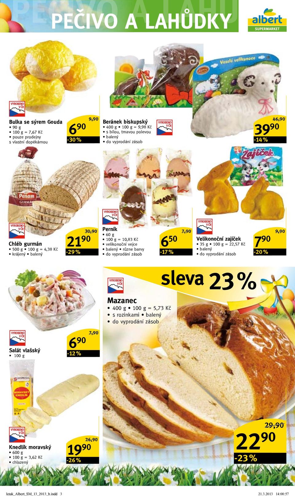 barvy do vyprodání zásob -17 % 7,90/ 6 50 Velikonoční zajíček 35 g = 22,57 Kč balený do vyprodání zásob 7 90-20 % 9,90/ Mazanec 400 g = 5,73 Kč s rozinkami balený do