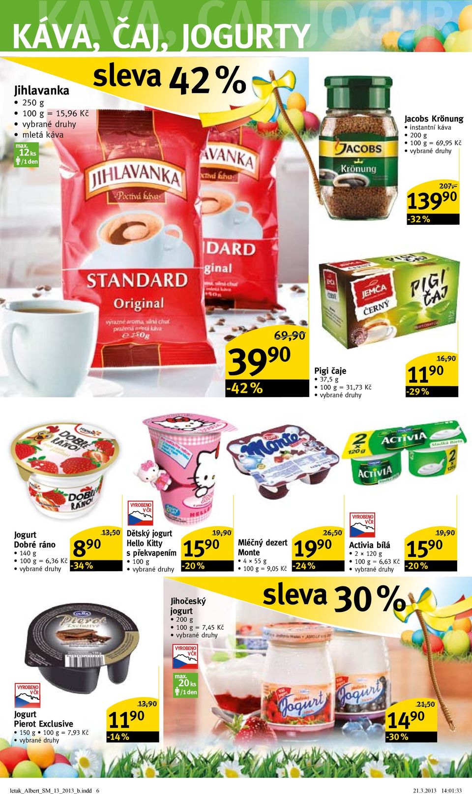 překvapením 15 90-20 % 19,90/ Jihočeský jogurt 200 g = 7,45 Kč 26,50/ Mléčný dezert Activia bílá Monte 2 120 g 4 55 g = 6,63 Kč = 9,05 Kč -24 % -20