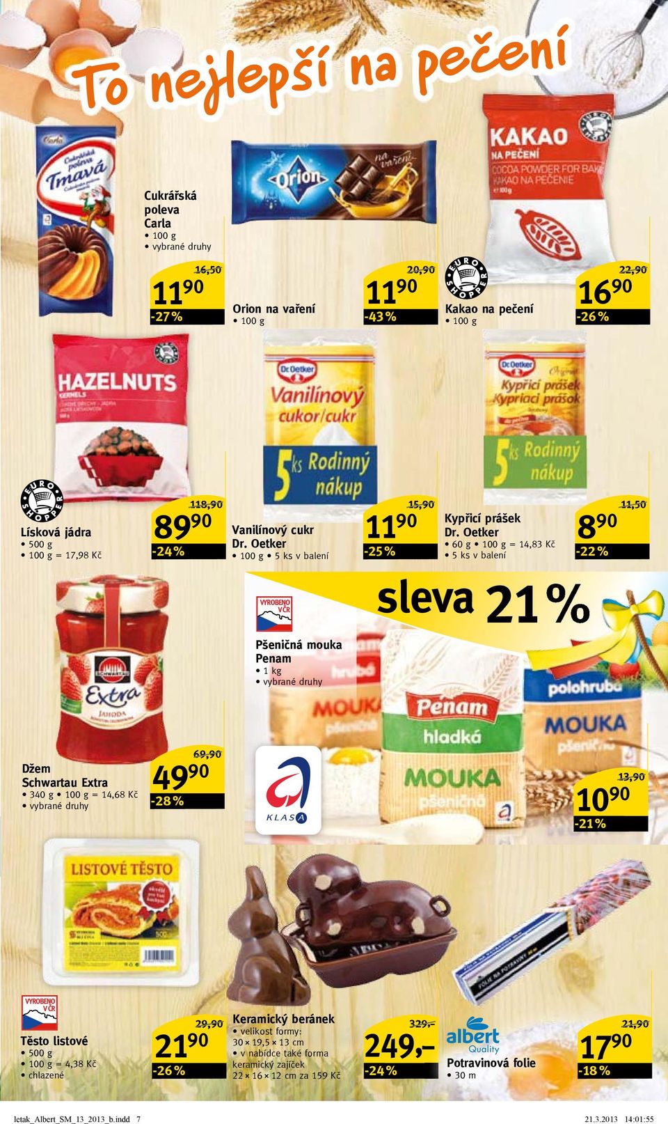 oetker 60 g = 14,83 Kč 5 ks v balení sleva 21% 8 90-22 % 11,50/ džem Schwartau extra 340 g = 14,68 Kč -28 % 69,90/ 49 90 10 90-21 % 13,90/ těsto listové 500 g = 4,38 Kč