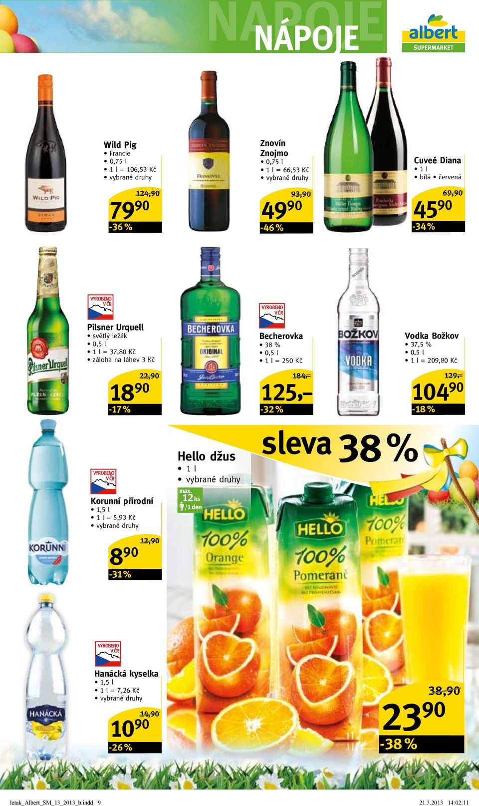 = 5,93 Kč 8 90-31 % 12,90/ Hello džus 1 l 12 ks Becherovka 38 % 0,5 l 1 l = 250 Kč 184,-/ 125,- -32 % sleva 38% Vodka Božkov 37,5 % 0,5 l 1 l =