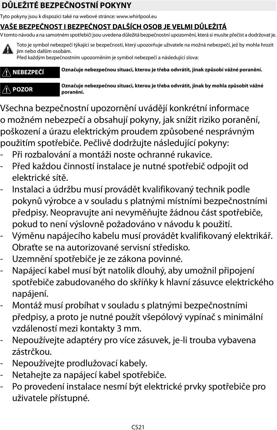 Toto je symbol nebezpečí týkající se bezpečnosti, který upozorňuje uživatele na možná nebezpečí, jež by mohla hrozit jim nebo dalším osobám.