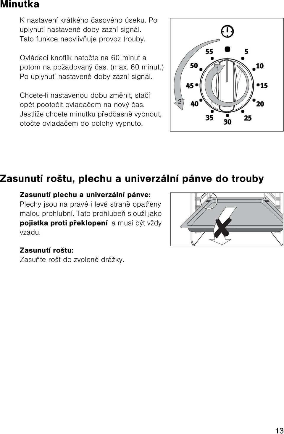 Chcete-li nastavenou dobu zmìnit, staèí opìt pootoèit ovladaèem na nový èas. Jestliže chcete minutku pøedèasnì vypnout, otoète ovladaèem do polohy vypnuto.