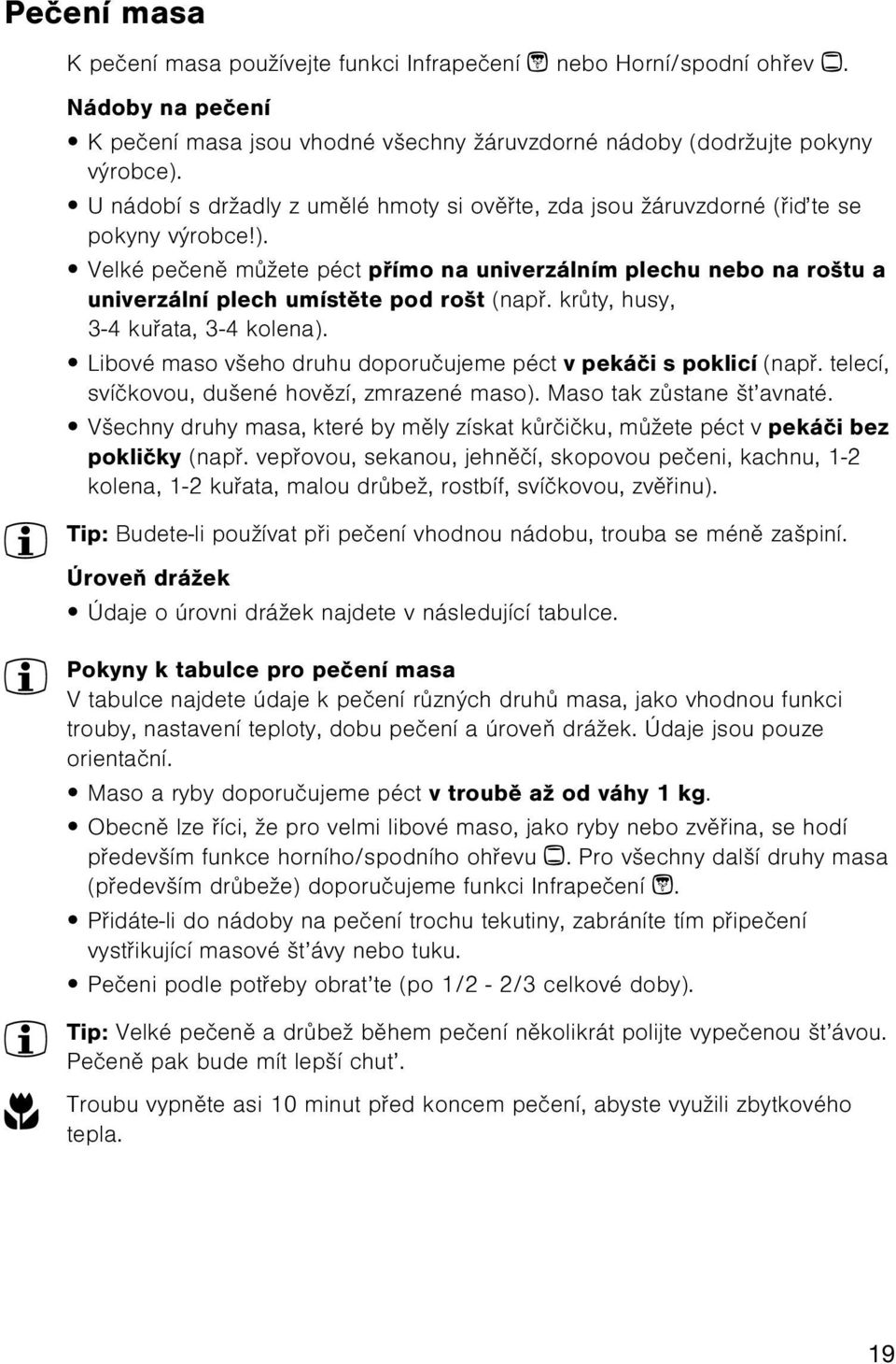 Velké peèenì mùžete péct pøímo na univerzálním plechu nebo na roštu a univerzální plech umístìte pod rošt (napø. krùty, husy, 3-4 kuøata, 3-4 kolena).