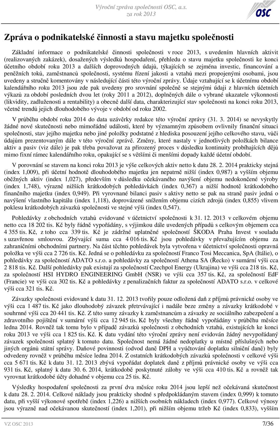 společnosti, systému řízení jakosti a vztahů mezi propojenými osobami, jsou uvedeny a stručně komentovány v následující části této výroční zprávy.