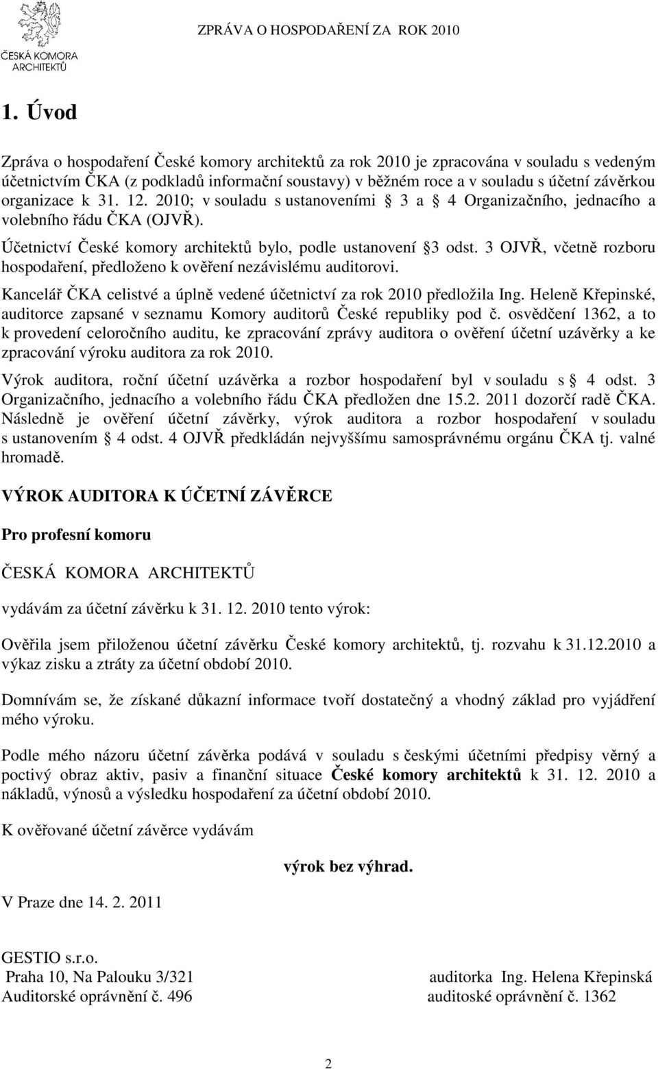 3 OJVŘ, včetně rozboru hospodaření, předloženo k ověření nezávislému auditorovi. Kancelář ČKA celistvé a úplně vedené účetnictví za rok 2010 předložila Ing.