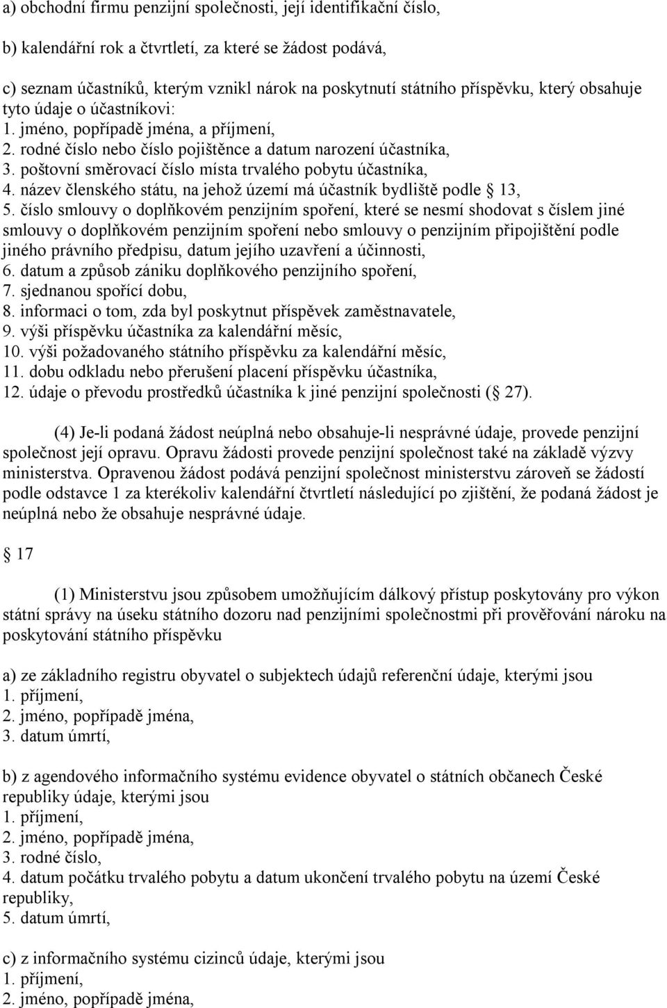 poštovní směrovací číslo místa trvalého pobytu účastníka, 4. název členského státu, na jehož území má účastník bydliště podle 13, 5.