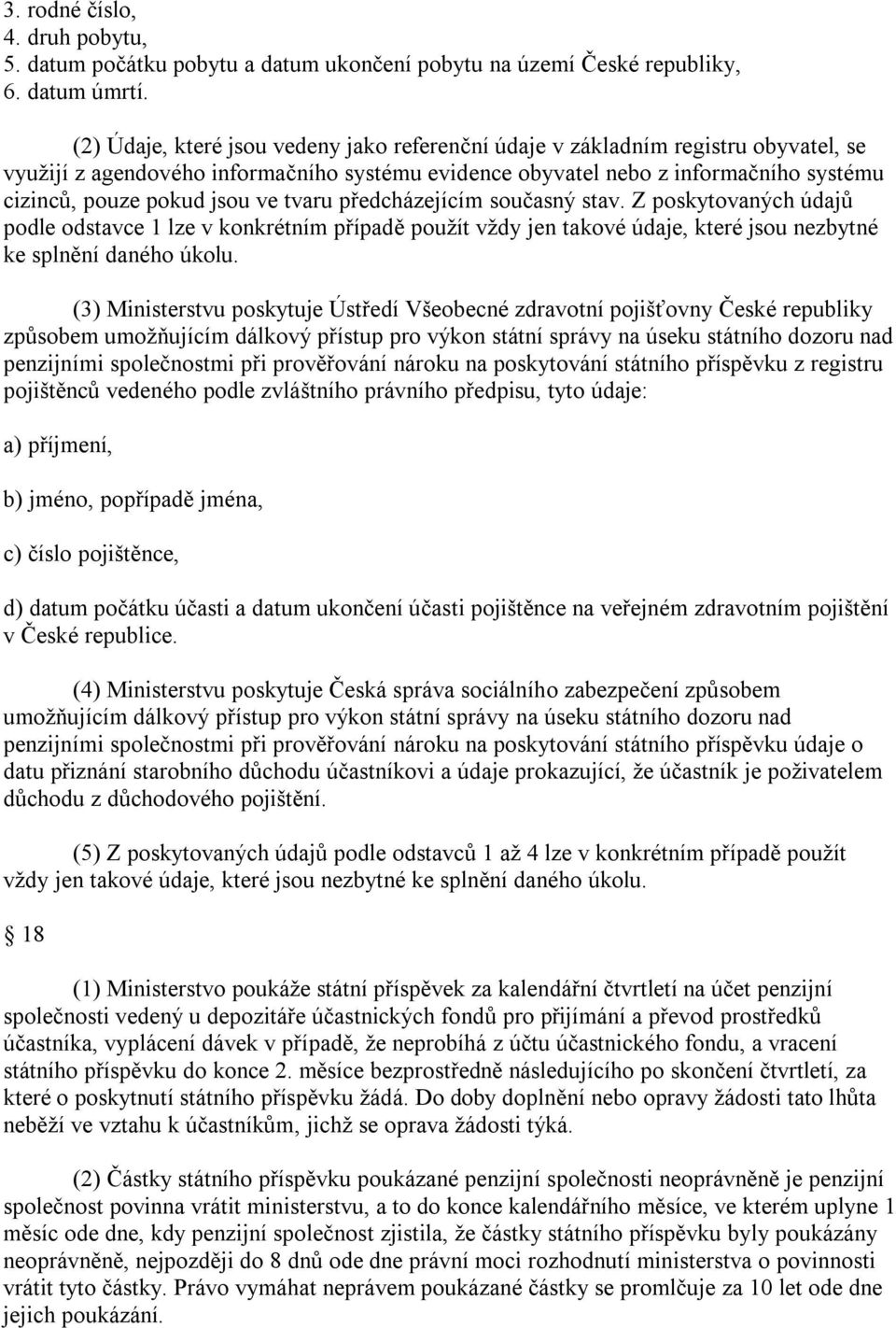 ve tvaru předcházejícím současný stav. Z poskytovaných údajů podle odstavce 1 lze v konkrétním případě použít vždy jen takové údaje, které jsou nezbytné ke splnění daného úkolu.