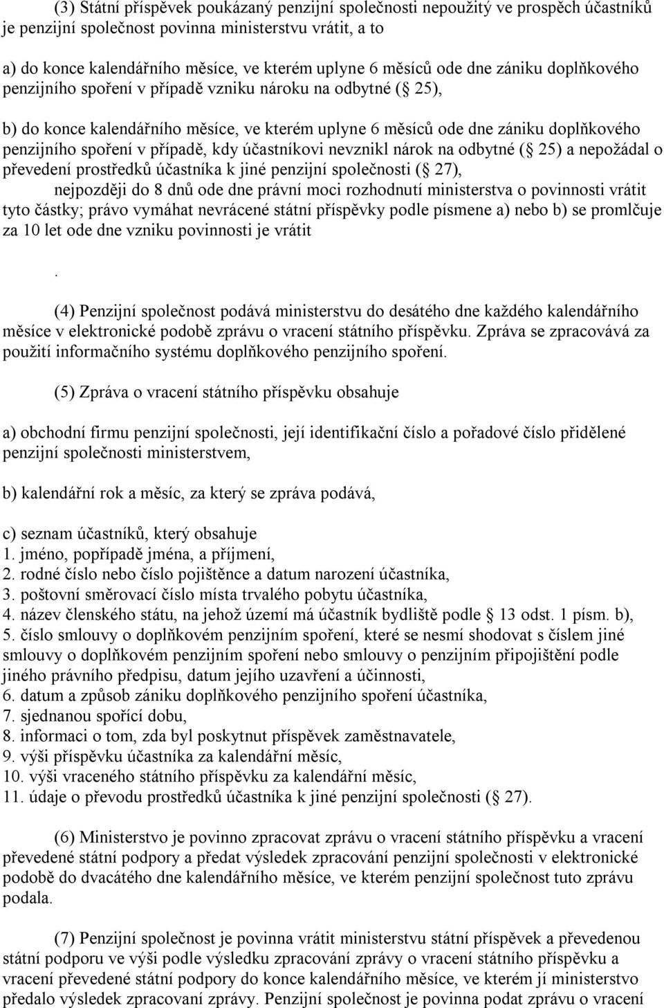 případě, kdy účastníkovi nevznikl nárok na odbytné ( 25) a nepožádal o převedení prostředků účastníka k jiné penzijní společnosti ( 27), nejpozději do 8 dnů ode dne právní moci rozhodnutí