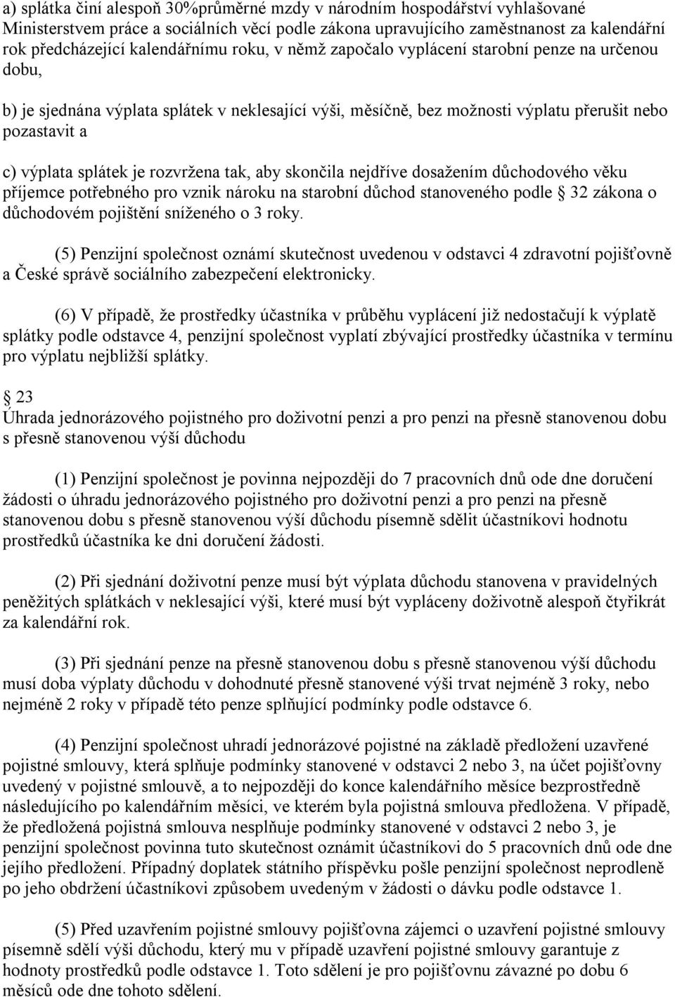 rozvržena tak, aby skončila nejdříve dosažením důchodového věku příjemce potřebného pro vznik nároku na starobní důchod stanoveného podle 32 zákona o důchodovém pojištění sníženého o 3 roky.