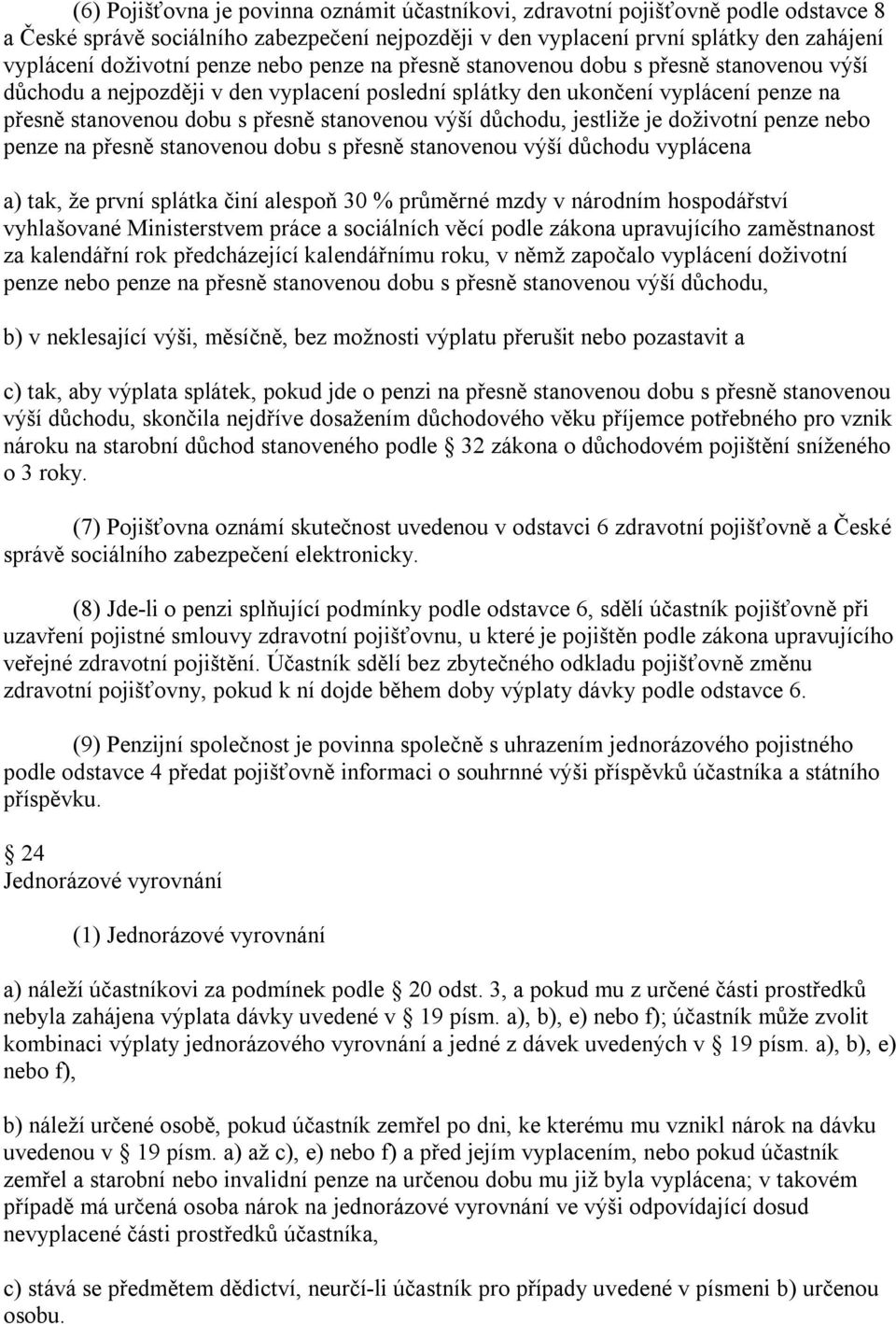 výší důchodu, jestliže je doživotní penze nebo penze na přesně stanovenou dobu s přesně stanovenou výší důchodu vyplácena a) tak, že první splátka činí alespoň 30 % průměrné mzdy v národním