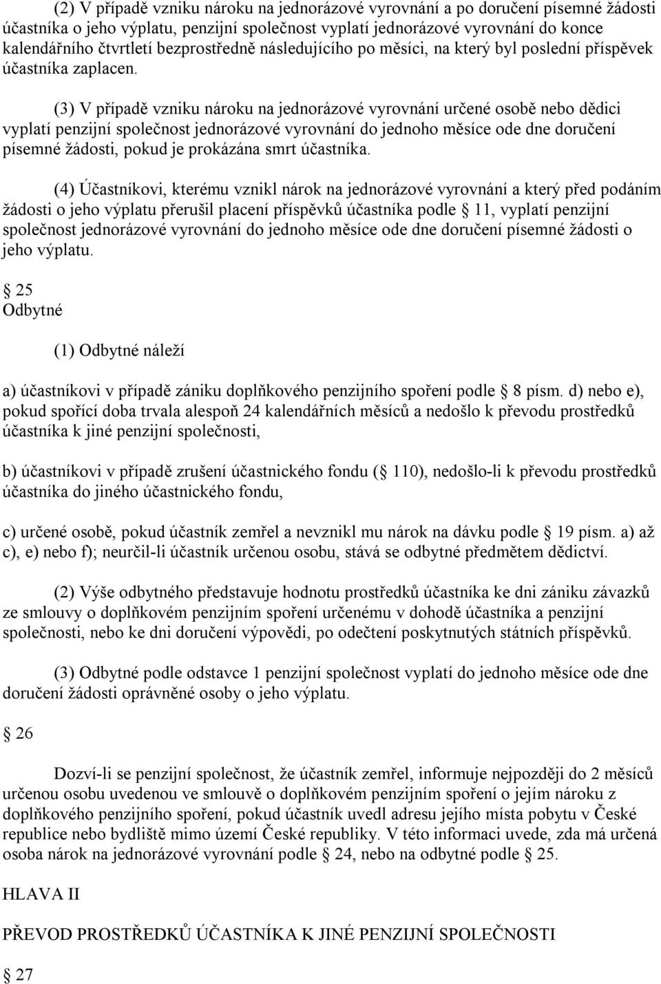 (3) V případě vzniku nároku na jednorázové vyrovnání určené osobě nebo dědici vyplatí penzijní společnost jednorázové vyrovnání do jednoho měsíce ode dne doručení písemné žádosti, pokud je prokázána