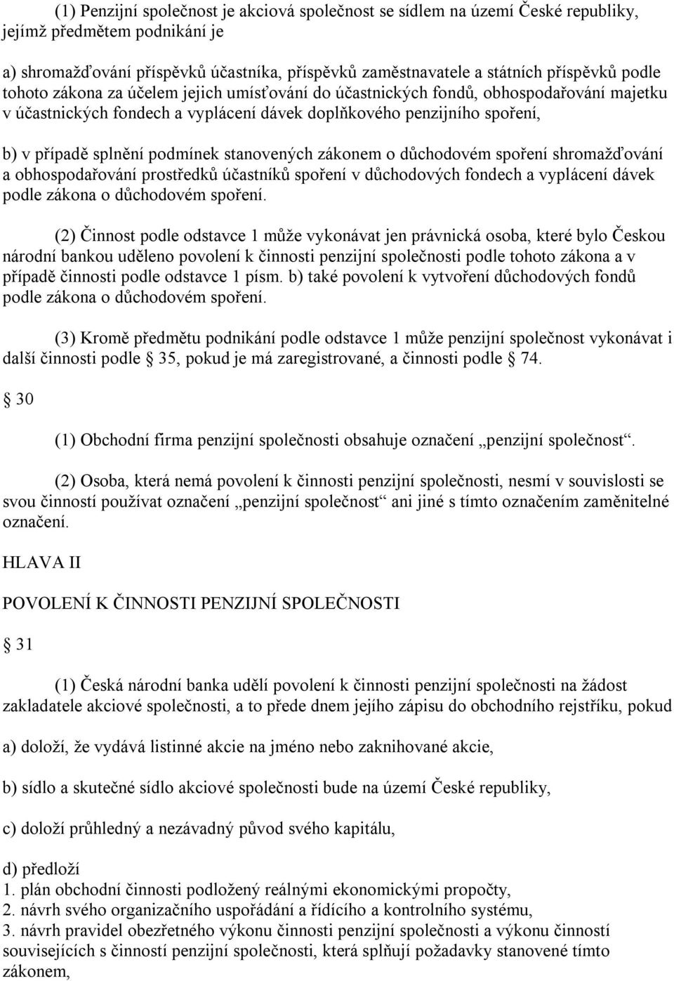 stanovených zákonem o důchodovém spoření shromažďování a obhospodařování prostředků účastníků spoření v důchodových fondech a vyplácení dávek podle zákona o důchodovém spoření.