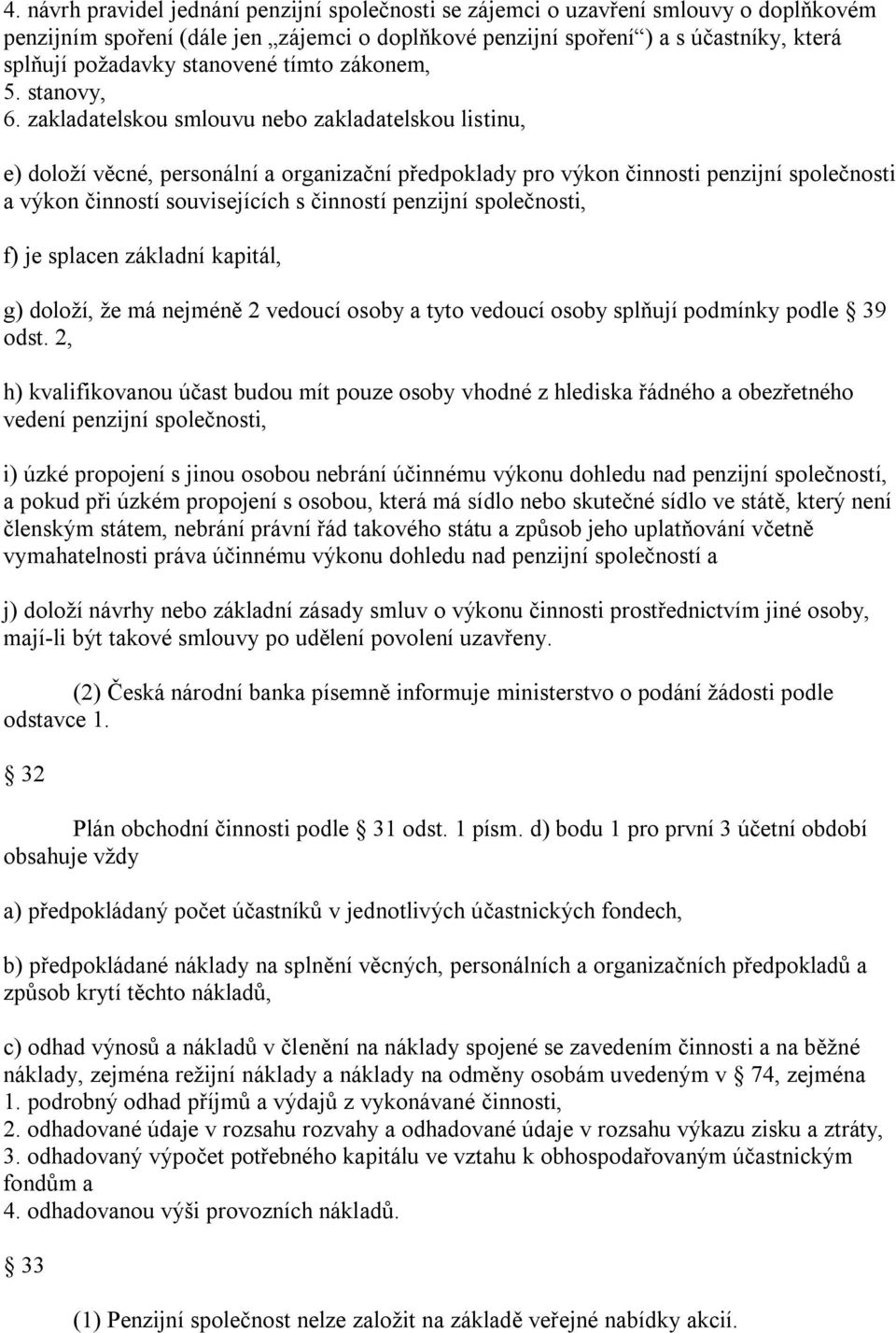 zakladatelskou smlouvu nebo zakladatelskou listinu, e) doloží věcné, personální a organizační předpoklady pro výkon činnosti penzijní společnosti a výkon činností souvisejících s činností penzijní