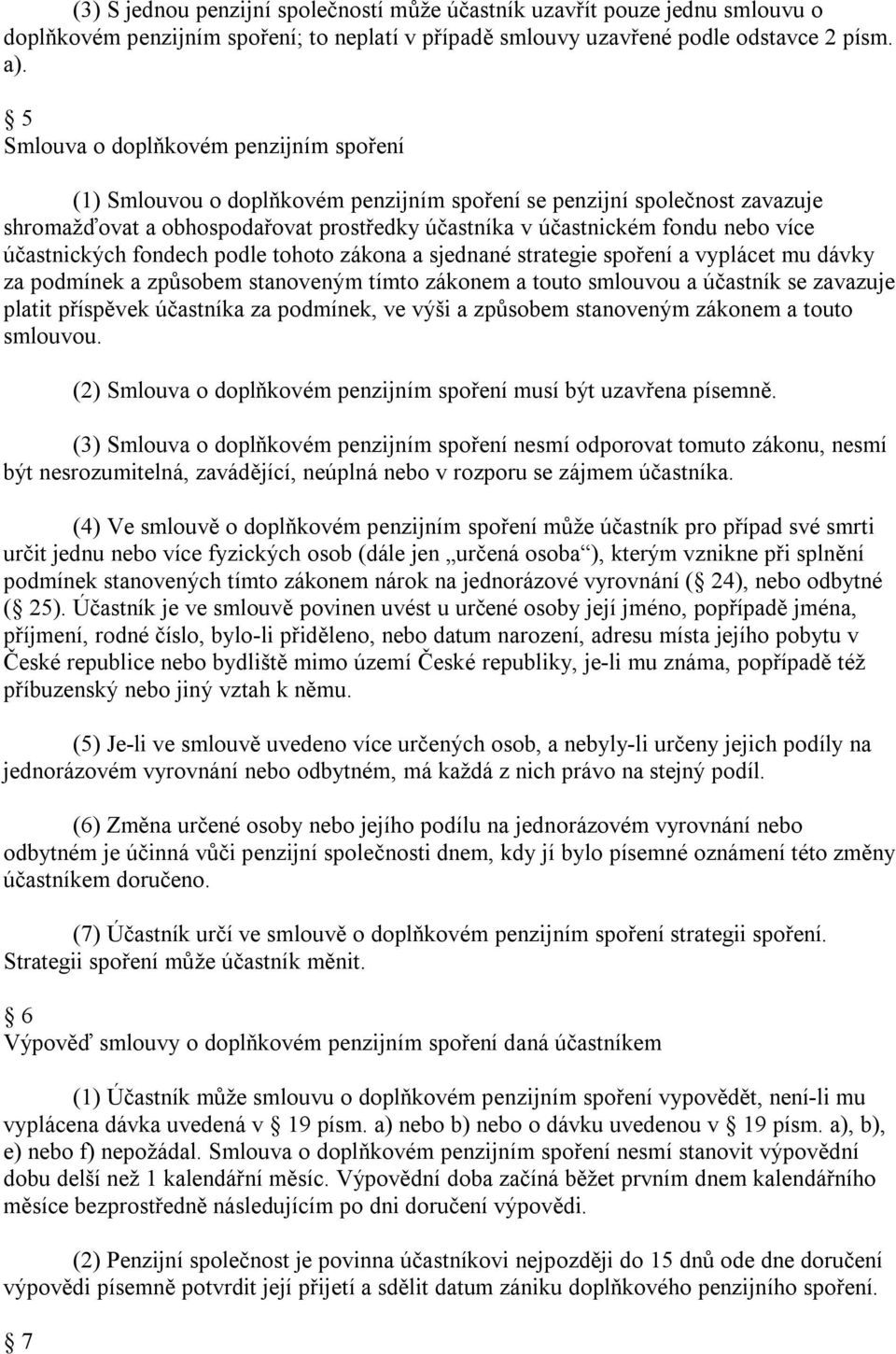 účastnických fondech podle tohoto zákona a sjednané strategie spoření a vyplácet mu dávky za podmínek a způsobem stanoveným tímto zákonem a touto smlouvou a účastník se zavazuje platit příspěvek