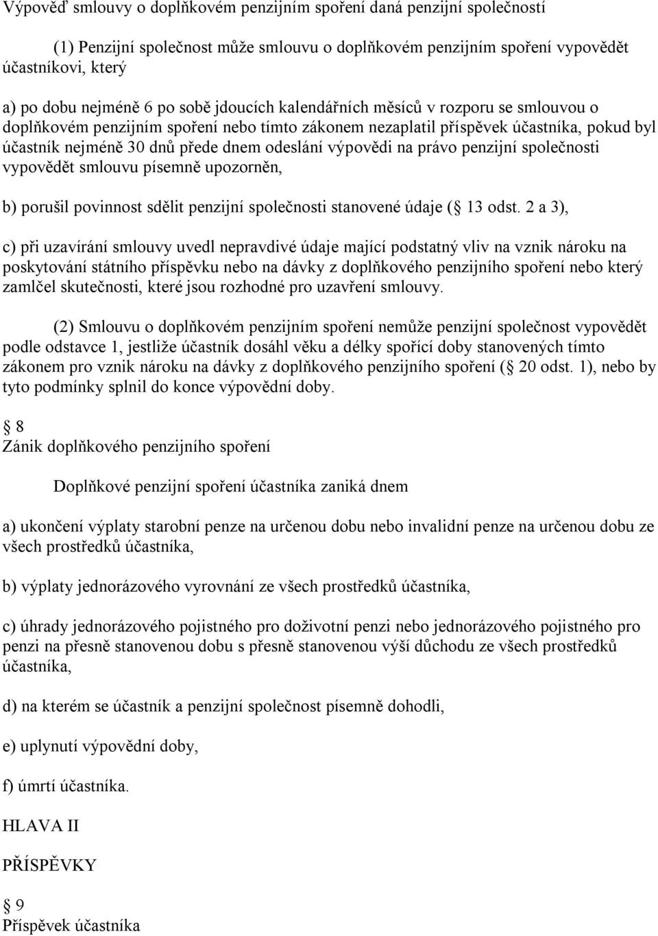 právo penzijní společnosti vypovědět smlouvu písemně upozorněn, b) porušil povinnost sdělit penzijní společnosti stanovené údaje ( 13 odst.