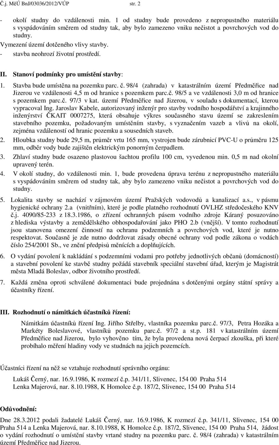 - stavba neohrozí životní prostředí. II. Stanoví podmínky pro umístění stavby: 1. Stavba bude umístěna na pozemku parc. č.