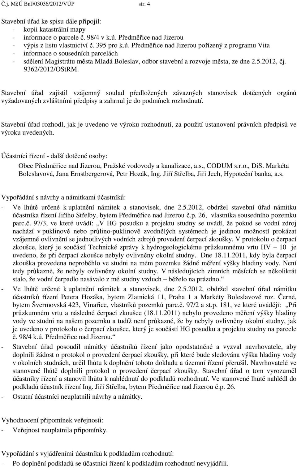 Stavební úřad zajistil vzájemný soulad předložených závazných stanovisek dotčených orgánů vyžadovaných zvláštními předpisy a zahrnul je do podmínek rozhodnutí.